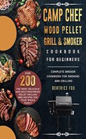 Camp Chef Wood Pellet Grill & Smoker Cookbook For Beginners: Complete Smoker Cookbook for Smoking and Grilling, Over 200 The Most Delicious and Mouthwatering Pellet Grilling BBQ Recipes For Your Whole Family