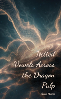 Netted Vowels Across the Dragon Pulp