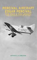 Percival Aircraft: Edgar Percival, the Man and His Legacy