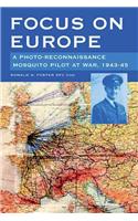 Focus on Europe: A Photo-Reonnaissance Mosquito Pilot at War 1943-45