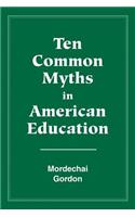 Ten Common Myths in American Education