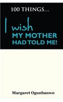 100 Things I wish my Mother had told me