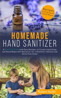 Homemade Hand Sanitizer: A Practical Guide with Easy Recipes, to Create Liquid Soap and Hand Wipes Anti-Bacterial, for a Healthier Lifestyle and Germ-Free Home.