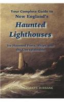 New England's Haunted Lighthouses: Complete Guide to New England's Haunted Lighthouses, Ships, Forts and the Unexplainable