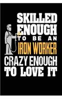 Skilled Enough to be an Iron Worker Crazy Enough to Love It