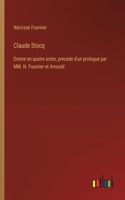 Claude Stocq: Drame en quatre actes, precede d'un prologue par MM. N. Fournier et Arnould