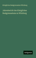 Jahresbericht des Königlichen Realgymnasiums zu Würzburg