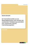 Ist Unternehmensethik nur ein Marketinginstrument oder erfordert die zunehmende Globalisierung tatsächlich eine zunehmende ethische Unternehmenspolitik?