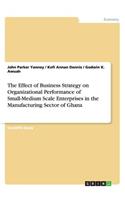 The Effect of Business Strategy on Organizational Performance of Small-Medium Scale Enterprises in the Manufacturing Sector of Ghana