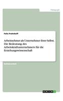 Arbeitnehmer als Unternehmer ihrer Selbst. Die Bedeutung des Arbeitskraftunternehmers für die Erziehungswissenschaft: (German)