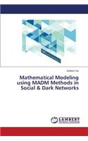 Mathematical Modeling Using Madm Methods in Social & Dark Networks