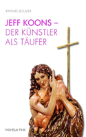 Jeff Koons - Der Künstler ALS Täufer