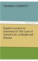 Popular Lectures on Zoonomia Or The Laws of Animal Life, in Health and Disease