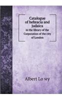Catalogue of hebracia and judaica in the library of the Corporation of the city of London