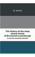 The History of the Most Serene House of Brunswick-Lunenburgh in All the Branches Thereof