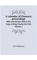 A calendar of Chancery proceedings Bills and answers filed in the reign of King Charles the First. Volume 3: (English)
