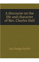 A discourse on the life and character of Rev. Charles Hall: (English)