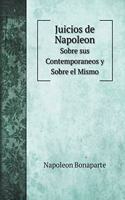 Juicios de Napoleon: Sobre sus Contemporaneos y Sobre el Mismo