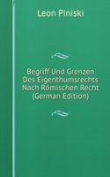 Begriff Und Grenzen Des Eigenthumsrechts Nach Romischen Recht (German Edition)