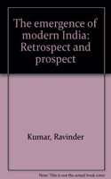 The Emergence of Modern India: Retrospect and Prospect