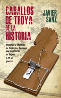 Caballos de Troya de la historia: Enganos e ingenios de todos los tiempos que vencieron en el amor y en la guerra
