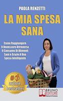 La Mia Spesa Sana: Come Raggiungere Il Benessere Attraverso Il Consumo Di Alimenti Sani e Grazie a Una Spesa Intelligente