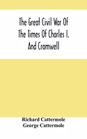 Great Civil War Of The Times Of Charles I. And Cromwell