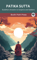 Patika Sutta (From Digha Nikaya): Buddha's Answers to Sceptics and Seekers (From Bodhi Path Press)