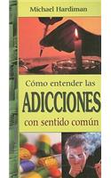 Como Entender las Adicciones Con Sentido Comun