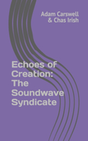 Echoes of Creation: The Soundwave Syndicate