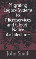 Migrating Legacy Systems to Microservices and Cloud-Native Architectures