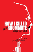 HOW I KILLED MY ROOMMATE...and got away with it!