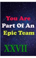 You Are Part Of An Epic Team XXVII