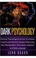 Dark Psychology: Discover Psychological Secrets To Analyze, Control and Influence People Mind using NLP, Manipulation Techniques, Hypnosis and Body Language