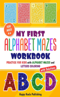 My First Alphabet Mazes Workbook: ALPHABET PRACTICE FOR KIDS with ALPHABET MAZES and LETTERS COLORING and more! (Kids mazes and coloring activity book with solutions)