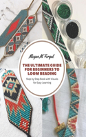 Ultimate Guide for Beginners to Loom Beading: Step by Step Book with Visuals for Easy Learning