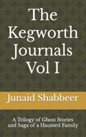 The Kegworth Journals Vol I: A Trilogy of Ghost Stories & Saga of a Haunted Family