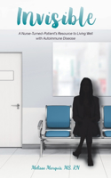 Invisible: A Nurse-Turned-Patient's Resource to Living Well with Autoimmune Disease