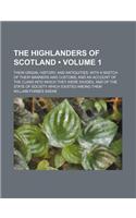 The Highlanders of Scotland (Volume 1); Their Origin, History, and Antiquities with a Sketch of Their Manners and Customs, and an Account of the Clans: (English)
