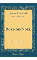 Rose-de-Noel (Classic Reprint)