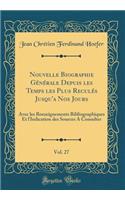 Nouvelle Biographie GÃ©nÃ©rale Depuis Les Temps Les Plus ReculÃ©s Jusqu'a Nos Jours, Vol. 27: Avec Les Renseignements Bibliographiques Et l'Indication Des Sources a Consulter (Classic Reprint): Avec Les Renseignements Bibliographiques Et l'Indication Des Sources a Consulter (Classic Reprint)