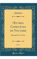 ?uvres Complètes de Voltaire, Vol. 1: Biographie de Voltaire (Classic Reprint)
