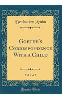 Goethe's Correspondence With a Child, Vol. 2 of 2 (Classic Reprint)