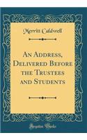 An Address, Delivered Before the Trustees and Students (Classic Reprint)