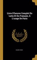Livre D'heures Complet En Latin Et En Français, À L'usage De Paris