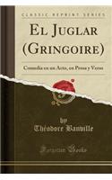 El Juglar (Gringoire): Comedia En Un Acto, En Prosa y Verso (Classic Reprint): Comedia En Un Acto, En Prosa y Verso (Classic Reprint)