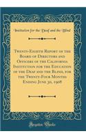 Twenty-Eighth Report of the Board of Directors and Officers of the California Institution for the Education of the Deaf and the Blind, for the Twenty-Four Months Ending June 30, 1908 (Classic Reprint)