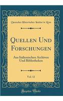 Quellen Und Forschungen, Vol. 12: Aus Italienischen Archiven Und Bibliotheken (Classic Reprint)
