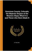 Gunnison County, Colorado; The Majestic Empire of the Western Slope; What It Is and Those Who Have Made It