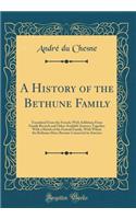 A History of the Bethune Family: Translated From the French; With Additions From Family Records and Other Available Sources; Together With a Sketch of the Faneuil Family, With Whom the Bethunes Have Become Connected in America (Classic Reprint)
